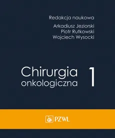Chirurgia onkologiczna Tom 1 - Arkadiusz Jeziorski, Piotr Rutkowski, Wojciech Wysocki