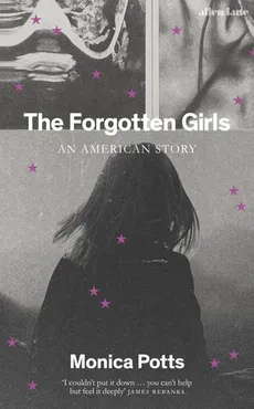 The Forgotten Girls - Monica Potts