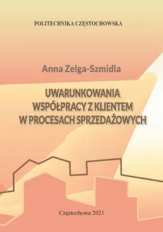 Uwarunkowania współpracy z klientem w procesach sprzedażowych - Anna Zelga-Szmidla