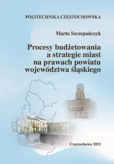 Procesy budżetowania a strategie miast na prawach powiatu województwa śląskiego - Marta Szczepańczyk