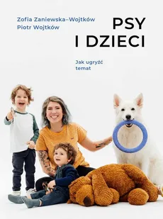 Psy i dzieci. Jak ugryźć temat - Piotr Wojtków, Zofia Zaniewska-Wojtków