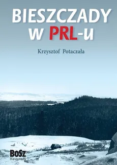Bieszczady w PRL-u - Krzysztof Potaczała