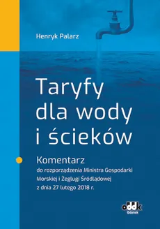 Taryfy dla wody i ścieków Komentarz do rozporządzenia Ministra Gospodarki Morskiej i Żeglugi Śródlądowej - Henryk Palarz