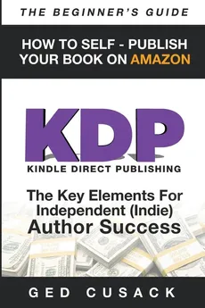KDP - HOW TO SELF - PUBLISH YOUR BOOK ON AMAZON-The Beginner's Guide - Gerrard Cusack