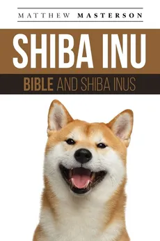 Shiba Inu Bible And Shiba Inus - Matthew Masterson