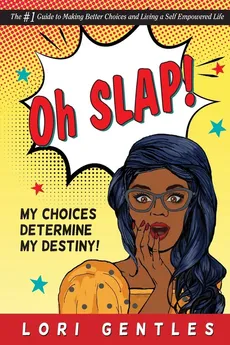 Oh SLAP! My Choices Determine My Destiny!  The #1 Guide to Making Better Choices and Living a Self-Empowered Life - Lori Gentles