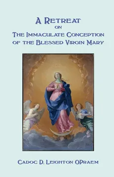 A Retreat on the Immaculate Conception of the Blessed Virgin Mary - Cadoc D. Leighton