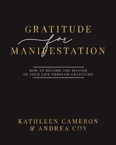 Gratitude For Manifestation - How To Become The Master Of Your Life Through Gratitude - Kathleen Cameron