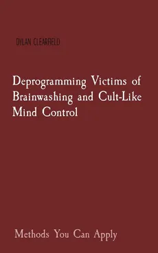 Deprogramming Victims of Brainwashing and Cult-Like Mind Control - Dylan Clearfield