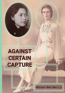 Against Certain Capture - Wei Lo Miriam Wei