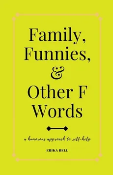 Family, Funnies, and Other F Words - Erika Bell
