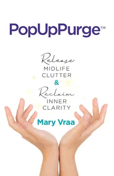 PopUpPurge™ Release Midlife Clutter &amp; Reclaim Inner Clarity - Mary Vraa