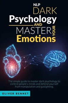 Nlp Dark Psychology and Master your Emotions - Oliver Bennet