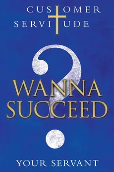 Wanna Succeed? - SERVANT YOUR