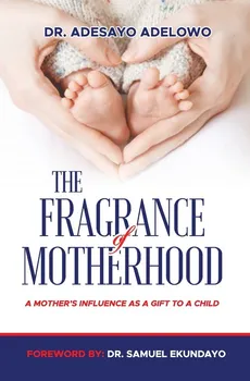 The Fragrance of Motherhood - Dr Adesayo Adelowo