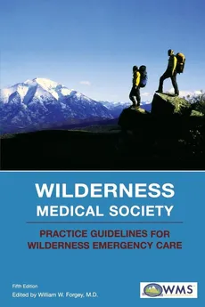 Wilderness Medical Society Practice Guidelines for Wilderness Emergency Care, Fifth Edition - William W. M.D. Forgey