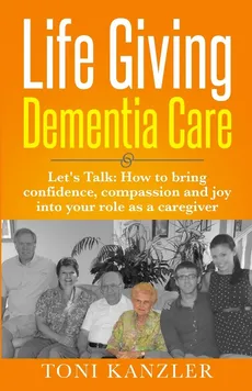 Life Giving Dementia Care - Toni Kanzler