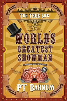 The True Life of the World's Greatest Showman - P T Barnum