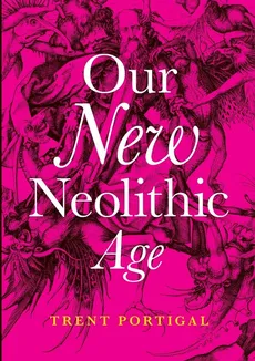 Our New Neolithic Age - Trent Portigal