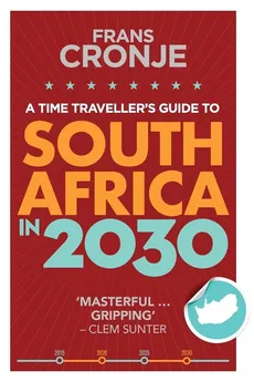 A Time Traveller's Guide to South Africa in 2030 - Frans Cronje