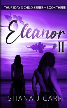 Thursday's Child Series - Eleanor Part II - Book Three - Shana J Carr