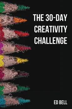 The 30-Day Creativity Challenge - Ed Bell