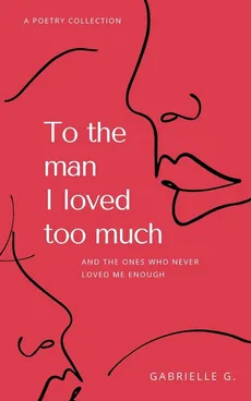 To the man I loved too much - Gabrielle G.