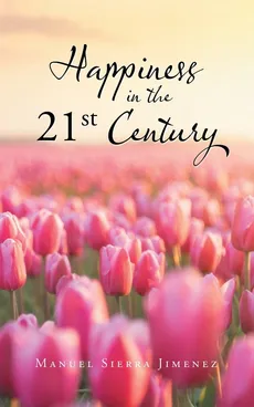 Happiness in the 21St Century - Manuel Sierra Jimenez