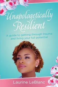 Unapologetically Resilient - Laurine LeBlanc