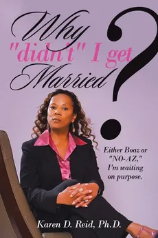 Why "Didn'T" I Get Married? - Ph.D. Karen D. Reid