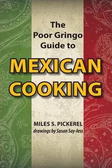 The Poor Gringo Guide to Mexican Cooking - M. S. Pickerel