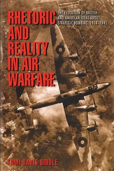 Rhetoric and Reality in Air Warfare - Tami Biddle