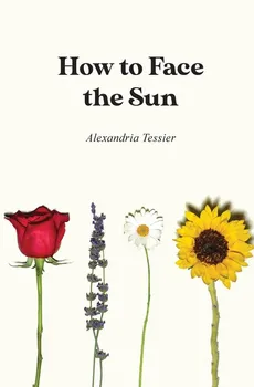 How to Face the Sun - Alexandria Tessier