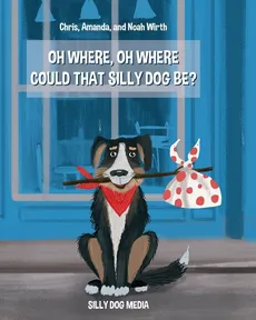 Oh Where, Oh Where Could That Silly Dog Be? - Noah Wirth