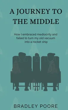 A JOURNEY TO THE MIDDLE - Bradley Poore
