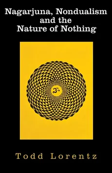 Nagarjuna, Nondualism and the Nature of Nothing - Todd Lorentz