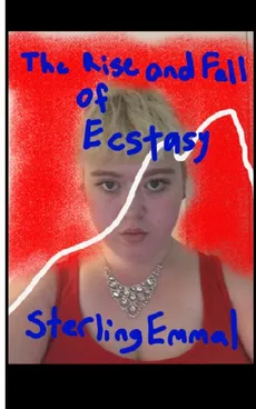 The Rise and Fall of Ecstasy - Sterling Emmal