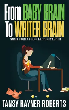 From Baby Brain to Writer Brain - Roberts Tansy Rayner