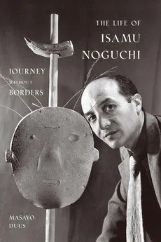 The Life of Isamu Noguchi - Masayo Duus