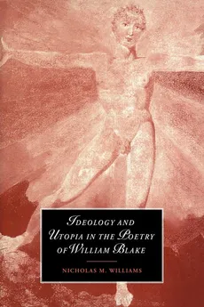 Ideology and Utopia in the Poetry of William Blake - Nicholas Williams