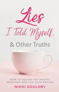 Lies I Told Myself, and Other Truths - Nikki Soulsby