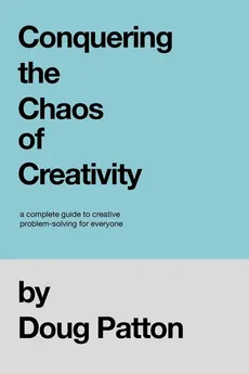Conquering the Chaos of Creativity - Doug Patton