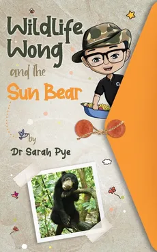 Wildlife Wong and the Sun Bear - Sarah Pye