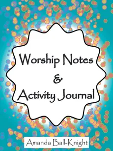 Worship Notes & Activity Journal - Amanda Ball-Knight