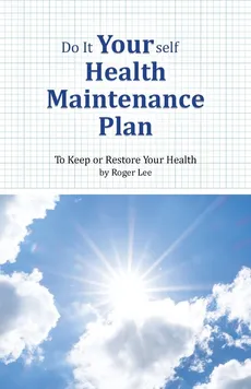 Do It Yourself Health Maintenance Plan - Roger Lee