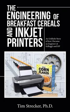 The Engineering of Breakfast Cereals and Inkjet Printers - Ph.D. Tim Strecker
