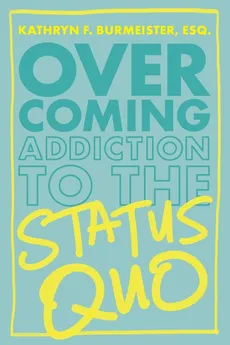 Overcoming Addiction to the Status Quo - Kathryn Burmeister