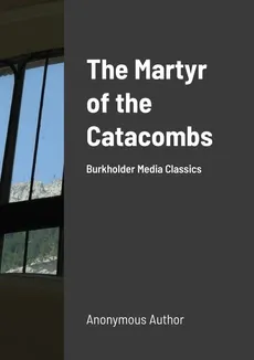 The Martyr of the Catacombs - Anonymous Author