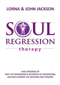 Soul Regression Therapy - Past Life Regression and Between Life Regression, Healing Current Life Wounds and Trauma - Lorna Jackson