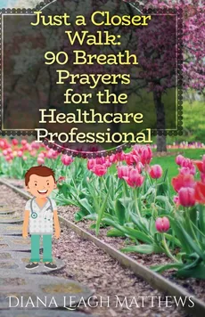 90 Breath Prayers for Healthcare Professionals - Diana Leagh Matthews